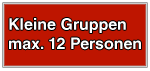 Kleine Gruppen bis maximal 12 Personen